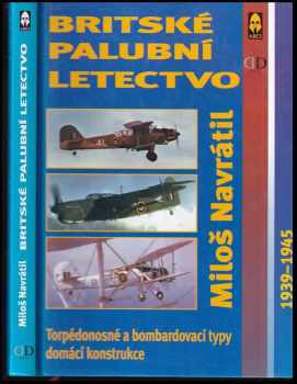 Miloš Navrátil: Britské palubní letectvo : torpédonosné a bombardovací typy domácí konstrukce, 1939-1945