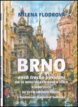 Brno, aneb, Trocha povídání, jak se Brno velkým Brnem stalo a jeho ulice ke svým jménům přišly