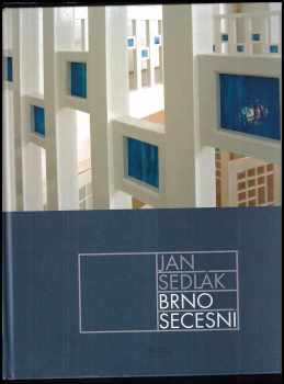 Jan Sedlák: Brno secesní : deset kapitol o architektuře a umění kolem roku 1900