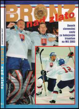 Bronz nad zlato : denník slovenskej cesty za hokejovým triumfom na MS 2003 - Ján Bednarič (2003, Cesty) - ID: 612213