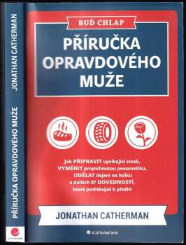 Buď chlap : příručka opravdového muže : jak připravit vynikající steak, vyměnit propíchnutou pneumatiku, udělat dojem na holku a dalších 97 dovedností