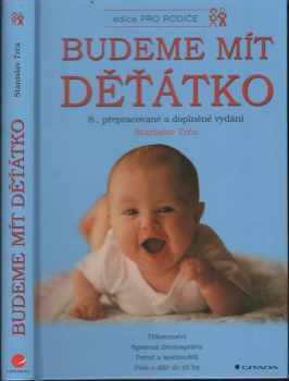 Stanislav Trča: Budeme mít děťátko : těhotenství, správná životospráva, porod, šestinedělí, péče o dítě do tří let