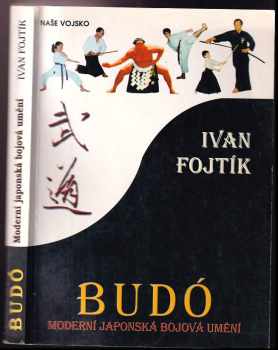 Ivan Fojtík: Budó : moderní japonská bojová umění