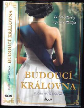 Budoucí královna : příběh Alžběty a prince Philipa