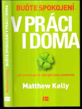 Matthew Kelly: Buďte spokojení v práci i doma : jak smysluplně rozvíjet svou osobnost