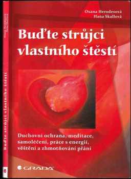 Oxana Herodesová: Buďte strůjci vlastního štěstí : duchovní ochrana, meditace, samoléčení, práce s energií, věštění a zhmotňování přání