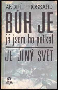 André Frossard: Bůh je, já jsem ho potkal ; Je jiný svět