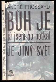 Bůh je, já jsem ho potkal ; Je jiný svět