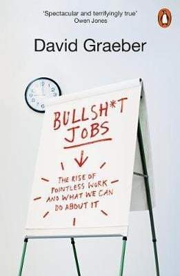 David Graeber: Bullshit Jobs : The Rise of Pointless Work, and What We Can Do About It