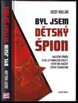 Jozef Kollár: Byl jsem dětský špion : skutečný příběh ze 60. let minulého století, který měl navždy zůstat tajemstvím : inspirováno vyprávěním Pavla K.