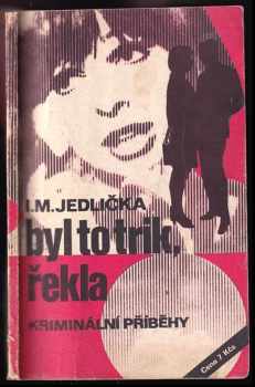 Byl to trik, řekla : příběhy z praxe našich kriminalistů - Ivan Milan Jedlička (1982, Rudé právo) - ID: 721485