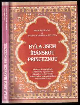Byla jsem íránskou princeznou : skutečný životní příběh Američanky a jejích dcer, vlákané do světa brutální aristokracie v monarchistickém i revolučním Íránu - Sara Harris, Barbara Mosallai Bell (1998, IRY) - ID: 364192