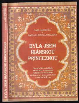 Byla jsem íránskou princeznou : skutečný životní příběh Američanky a jejích dcer, vlákané do světa brutální aristokracie v monarchistickém i revolučním Íránu - Sara Harris, Barbara Mosallai Bell (1998, IRY) - ID: 401314