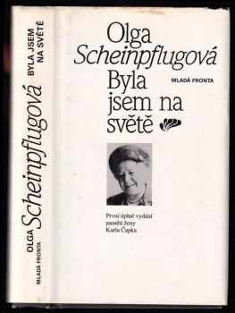 Olga Scheinpflugová: Byla jsem na světě : První úplné vydání pamětí ženy Karla Čapka