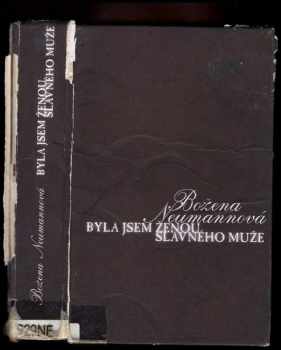 Božena Neumannová: Byla jsem ženou slavného muže : paměti druhé ženy S.K. Neumanna