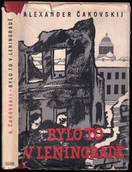 Bylo to v Leningradě : román - Aleksandr Borisovič Čakovskij (1950, Práce) - ID: 727837