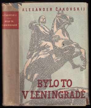Bylo to v Leningradě : román - Aleksandr Borisovič Čakovskij (1950, Práce) - ID: 747327