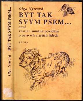 Olga Nytrová: Být tak svým psem--, aneb, Veselá i smutná povídání o pejscích a jejich lidech