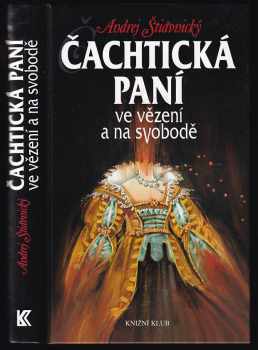 Andrej Štiavnický: Čachtická paní ve vězení a na svobodě