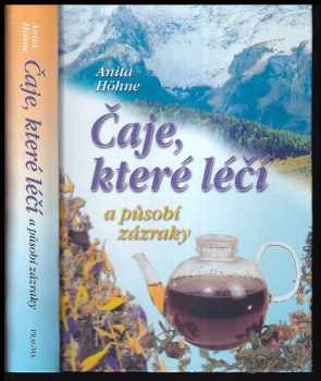 Anita Höhne: Čaje, které léčí a působí zázraky : neznámé recepty slavného tyrolského lékaře MUDr Leonharda Hochenegga.