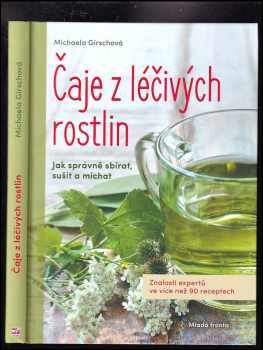 Michaela Girsch: Čaje z léčivých rostlin : jak správně sbírat, sušit a míchat