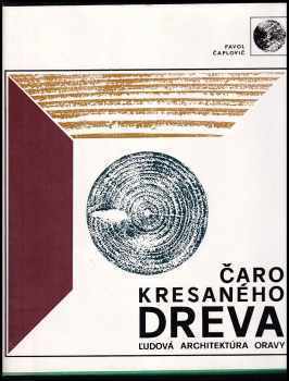 Čaro kresaného dreva : ľudová architektúra Oravy - Pavol Čaplovič (1977, Osveta) - ID: 913543