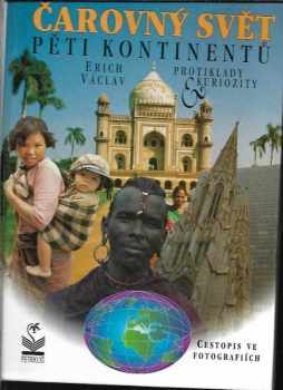 Čarovný svět pěti kontinentů : protiklady & kuriozity : cestopis ve fotografiích - Erich Václav (1995, Petrklíč) - ID: 278708