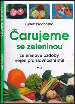 Luděk Procházka: Čarujeme se zeleninou : zeleninové ozdoby nejen pro slavnostní stůl