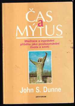 John S Dunne: Čas a mythus : meditace o vyprávění příběhu jako prozkoumávání života a smrti