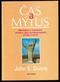 John S Dunne: Čas a mythus : meditace o vyprávění příběhu jako prozkoumávání života a smrti
