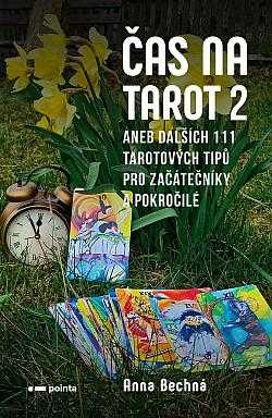 Anna Bechná: Čas na tarot 2, aneb, Dalších 111 tarotových tipů pro začátečníky a pokročilé