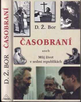 D. Ž Bor: Časobraní, aneb, Můj život v sedmi republikách