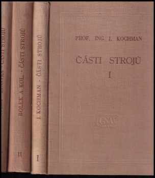 Josef Kochman: Části strojů - celost. vysokoškolská učebnice. Díl 1, Spojování částí strojů a spojovací části + Díl 2, Převody a převodová ústrojí + Díl 4 Části pístových strojů