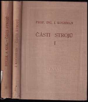 Josef Kochman: Části strojů - celost. vysokoškolská učebnice. Díl 1, Spojování částí strojů a spojovací části + Díl 2, Převody a převodová ústrojí