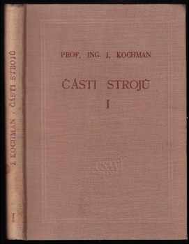 Části strojů : Díl I - Spojování částí strojů a spojovací části - Josef Kochman, Zdeněk Klepš, Alfred Bolek, Josef Píč, František Kysela (1956, Nakladatelství Československé akademie věd) - ID: 252908