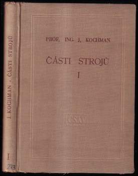 Části strojů : Díl I - Spojování částí strojů a spojovací části - Josef Kochman, Alfred Bolek, Josef Píč, Zdeněk Klepš, František Kysela (1956, Nakladatelství Československé akademie věd) - ID: 762684