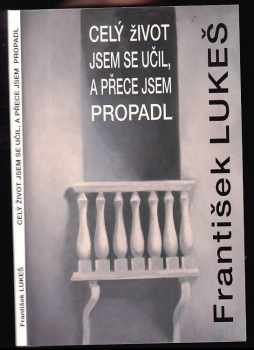 František Lukeš: Celý život jsem se učil a přece jsem propadl