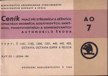 Ceník AO 7 prací při středních a běžných opravách osobních, dodávkových, sanitních, pohotovostních a kombinovaných automobilů Škoda : Typy: Octavia, Octavia super, Felicia : Platí od 1 ledna 1961.