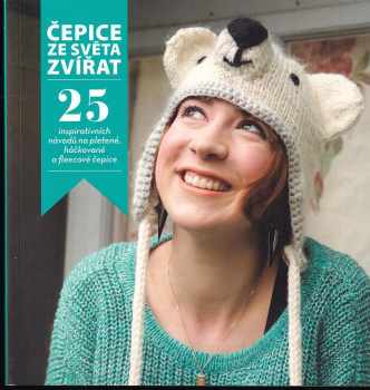 Čepice ze světa zvířat : 25 inspirativních návodů na pletené, háčkované a fleecové čepice