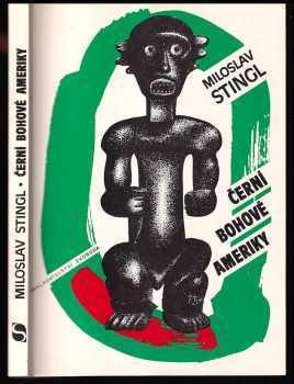 Miloslav Stingl: Černí bohové Ameriky - kapitoly o kultuře a dějinách Afroameričanů Latinské Ameriky a karibské oblasti