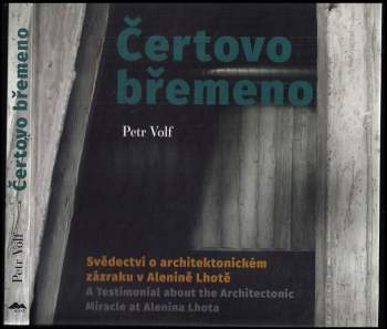 Čertovo břemeno : svědectví o architektonickém zázraku v Alenině Lhotě = a testimonial about the architectonic miracle at Alenina Lhota