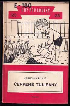 Jaroslav Lukeš: Červené tulipány : Příběh ze života dětí v tovární čtvrti : Loutková hra o 4 jednáních pro děti n škol nebo pro starší děti předškolního věku.