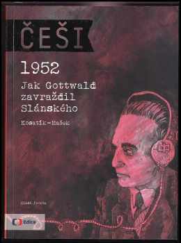 Pavel Kosatík: Češi : 1952 : jak Gottwald zavraždil Slánského