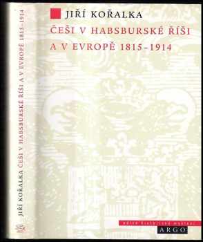 Jiří Kořalka: Češi v habsburské říši a v Evropě 1815-1914
