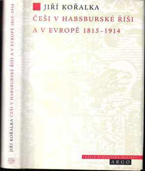 Jiří Kořalka: Češi v habsburské říši a v Evropě 1815-1914