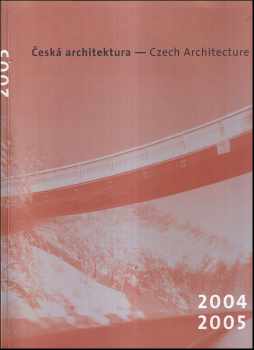 Česká architektura = Czech architecture 2004,2005 Ročenka