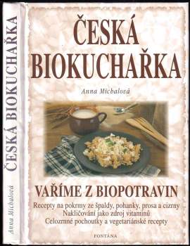 Česká biokuchařka : vaříme z biopotravin : recepty na pokrmy ze špaldy, pohanky, prosa a cizrny, nakličování jako zdroj vitaminů, celozrnné pochoutky a vegetariánské recepty - Anna Michalová (2001, Fontána) - ID: 839175