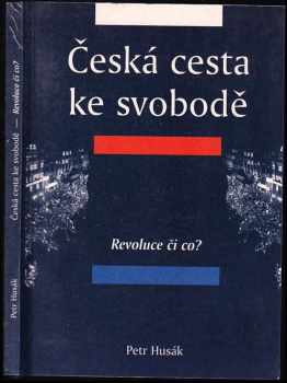 Česká cesta ke svobodě : Díl I - Revoluce či co? - Petr Maxmilián Husák, Petr Husák (1999, Volvox Globator) - ID: 665211