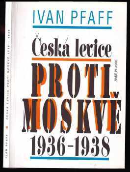 Ivan Pfaff: Česká levice proti Moskvě 1936-1938