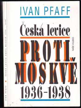 Ivan Pfaff: Česká levice proti Moskvě 1936-1938